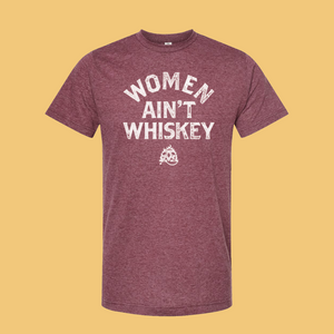 Women Ain't Whiskey - (PRE-SALE)